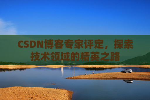CSDN博客专家评定，探索技术领域的精英之路
